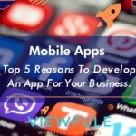 Mobile Apps - Top 5 Reasons To Develop a Mobile App For Your Business